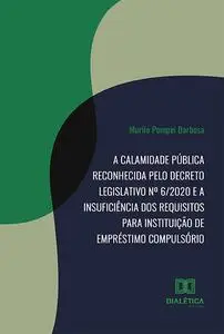 «A calamidade pública reconhecida pelo Decreto Legislativo nº 6/2020 e a insuficiência dos requisitos para instituição d