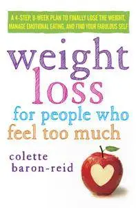 Weight Loss for People Who Feel Too Much: A 4-Step, 8-Week Plan to Finally Lose the Weight, Manage Emotional Eating, and Find..