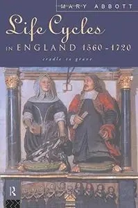 Life Cycles in England 1560-1720: Cradle to Grave