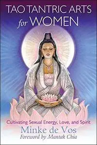 Tao Tantric Arts for Women: Cultivating Sexual Energy, Love, and Spirit