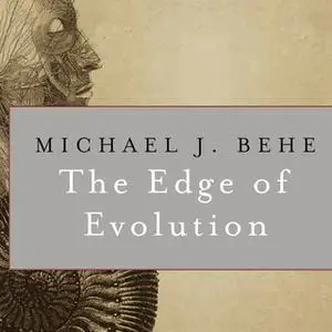 «The Edge of Evolution: The Search for the Limits of Darwinism» by Michael J. Behe