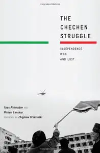 The Chechen Struggle: Independence Won and Lost by Ilyas Akhmadov