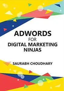 Adwords for Digital Marketing Ninjas: A Step-by-Step Beginner's Guide