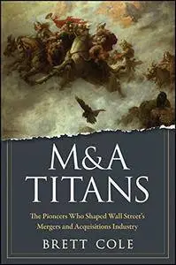 M&A Titans: The Pioneers Who Shaped Wall Street's Mergers and Acquisitions Industry (Repost)