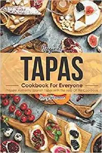 Original Tapas Cookbook for Everyone: Prepare Authentic Spanish Tapas with The Help of This Cookbook