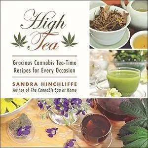High Tea: Gracious Cannabis Tea-Time Recipes for Every Occasion