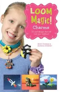 «Loom Magic Charms!: 25 Cool Designs That Will Rock Your Rainbow» by Becky Thomas,John McCann