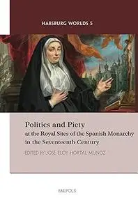 Politics and Piety at the Royal Sites of the Spanish Monarchy in the Seventeenth Century