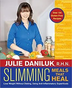 Slimming Meals That Heal: Lose Weight Without Dieting, Using Anti-inflammatory Superfoods