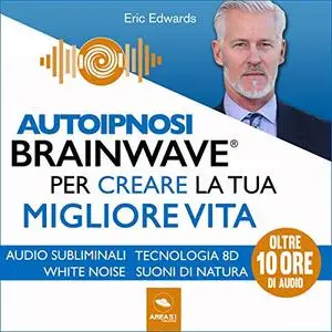 «Autoipnosi Brainwave per creare la tua migliore vita» by Eric Edwards