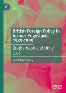 British Foreign Policy in former Yugoslavia 1989–1999: Brotherhood and Unity Lost