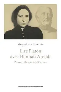 Marie-Josée Lavallée, "Lire Platon avec Hannah Arendt: Pensée, politique, totalitarisme"