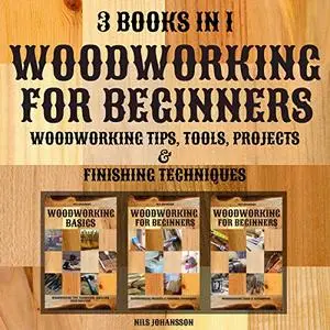 Woodworking for Beginners: Woodworking Tips, Tools, Projects & Finishing Techniques | 3 books in 1