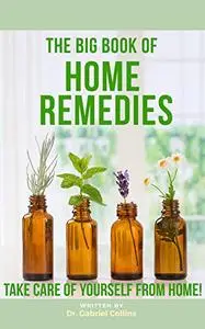 The Big Book Of Home Remedies: Take Care of Yourself From Home!