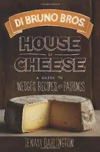 Di Bruno Bros. House of Cheese: A Guide to Wedges, Recipes, and Pairings (Repost)