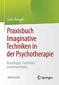 Praxisbuch Imaginative Techniken in der Psychotherapie: Grundlagen, Techniken und Anwendung