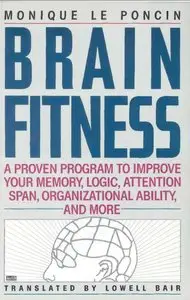 Brain Fitness: A Proven Program to Improve Your Memory, Logic, Attention Span, Organizational Ability, and More (repost)