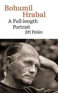 Bohumil Hrabal: A Full-Length Portrait