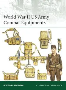 «World War II US Army Combat Equipments» by Gordon L. Rottman