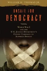 Unsafe for Democracy: World War I and the U.S. Justice Department's Covert Campaign to Suppress Dissent