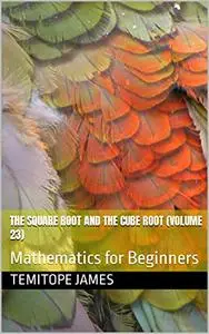 The Square Root and the Cube Root: Mathematics for Beginners