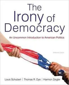 The Irony of Democracy: An Uncommon Introduction to American Politics, 16th Edition