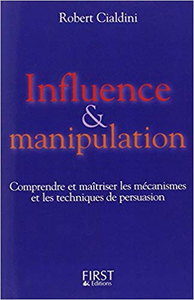 Influence et manipulation : Comprendre et maîtriser les mécanismes et les techniques de persuasion - Robert Cialdini (Repost)