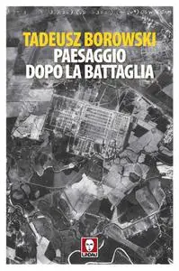 Tadeusz Borowski - Paesaggio dopo la battaglia