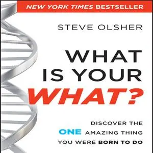 «What is Your WHAT?: Discover the One Amazing Thing You Were Born To Do» by Steve Olsher