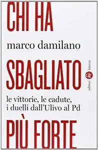 Chi ha sbagliato più forte. Le vittorie, le cadute, i duelli dall'Ulivo al PD