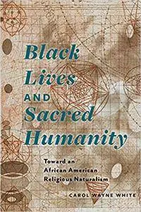 Black Lives and Sacred Humanity: Toward an African American Religious Naturalism