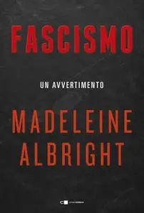 Madeleine Albright - Fascismo. Un avvertimento