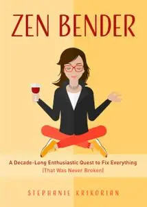 Zen Bender: A Decade-Long Enthusiastic Quest to Fix Everything (That Was Never Broken)