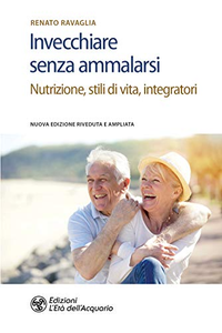 Invecchiare senza ammalarsi: Nutrizione, stili di vita, integratori - Renato Ravaglia