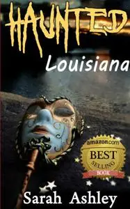 Haunted Louisiana: Ghost Stories and Paranormal Activity from the State of Louisiana