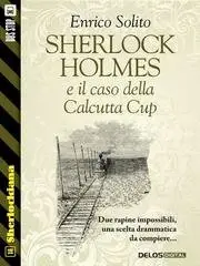 Enrico Solito - Sherlock Holmes e il caso della Calcutta Cup