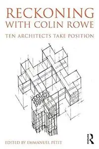 Reckoning with Colin Rowe: Ten Architects Take Position (Repost)