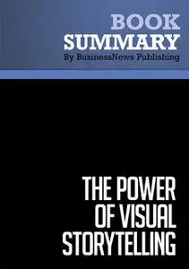 «Summary - The Power Of Visual Storytelling - Ekaterina Walter and Jessica Gioglio» by BusinessNews Publishing