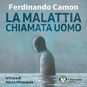 «La malattia chiamata uomo» by Ferdinando Camon