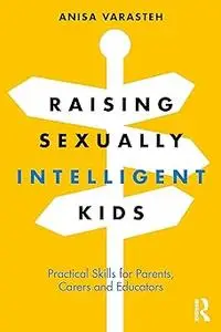Raising Sexually Intelligent Kids: Practical Skills for Parents, Carers and Educators