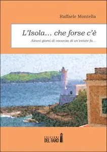 Raffaele Montella - L'isola... che forse c'é. Alcuni giorni di vacanza di un' estate fa...
