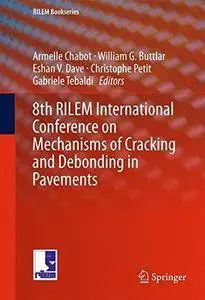 8th RILEM international conference on mechanisms of cracking and debonding in pavements