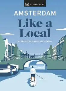 Amsterdam Like a Local: By the people who call it home (Local Travel Guide)