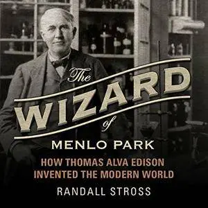 The Wizard of Menlo Park: How Thomas Alva Edison Invented the Modern World [Audiobook]