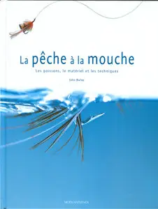 La peche a la mouche: Les poissons, le materiel et les techniques de John Bailey et Marie-Jo Levadoux