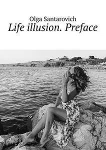 «Life illusion. Preface» by Olga Santarovich