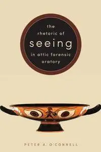 The Rhetoric of Seeing in Attic Forensic Oratory