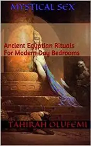 Mystical Sex: Ancient Egyptian Rituals For Modern Day Bedrooms