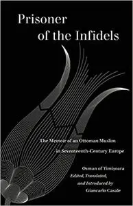 Prisoner of the Infidels: The Memoir of an Ottoman Muslim in Seventeenth-Century Europe