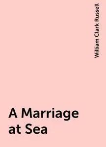 «A Marriage at Sea» by William Clark Russell